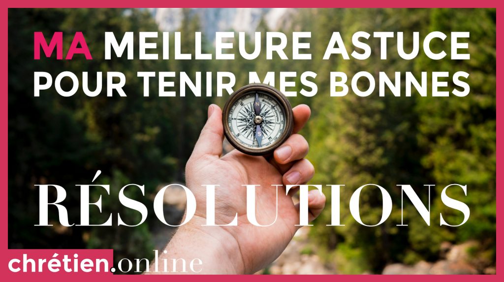 Bonnes résolutions : Ma meilleure astuce pour les appliquer
